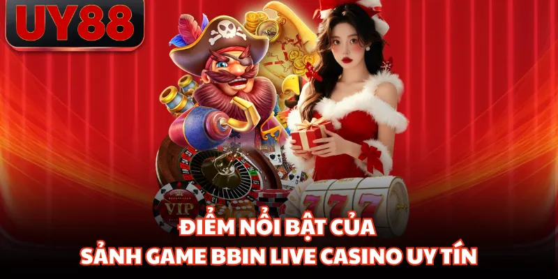 Điểm nổi bật của sảnh game BBIN Live Casino uy tín