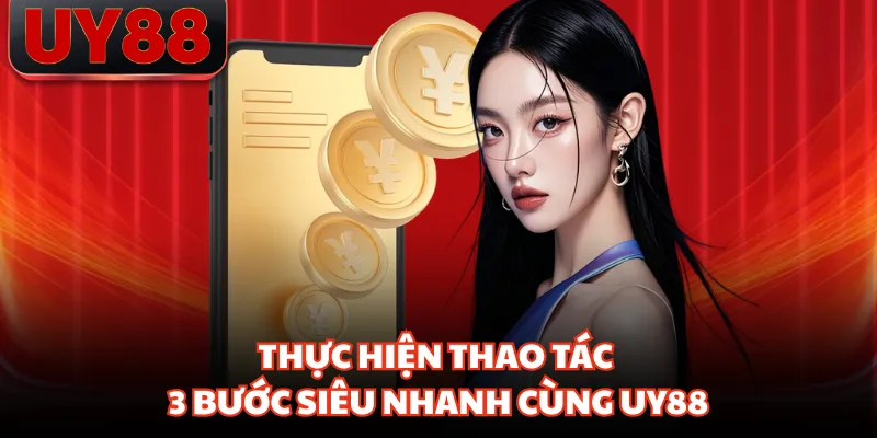 Thực hiện rút tiền UY88 với chất lượng ổn định